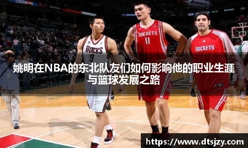 姚明在NBA的东北队友们如何影响他的职业生涯与篮球发展之路