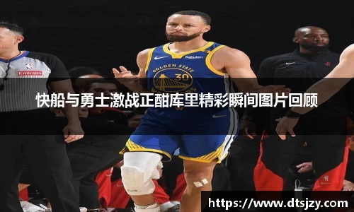 快船与勇士激战正酣库里精彩瞬间图片回顾